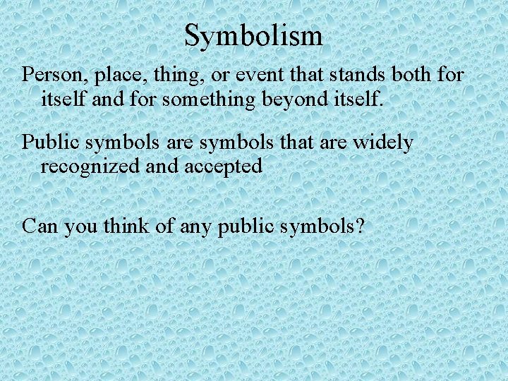 Symbolism Person, place, thing, or event that stands both for itself and for something