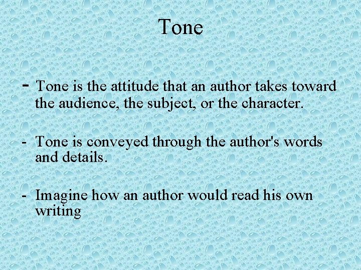 Tone - Tone is the attitude that an author takes toward the audience, the