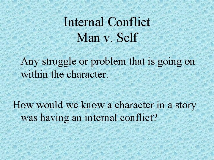 Internal Conflict Man v. Self Any struggle or problem that is going on within Internal Conflict Man v. Self Any struggle or problem that is going on within