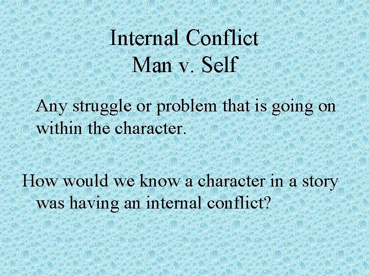 Internal Conflict Man v. Self Any struggle or problem that is going on within