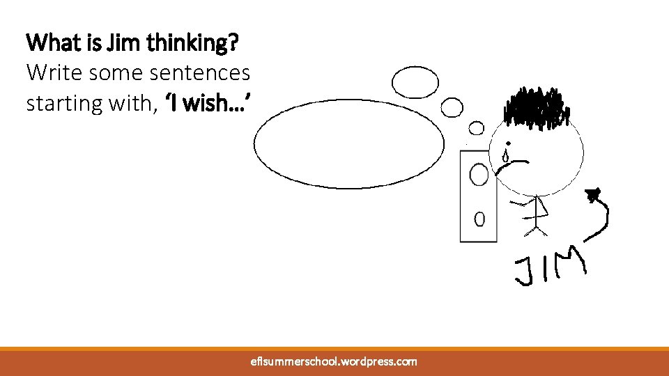 What is Jim thinking? Write some sentences starting with, ‘I wish…’ eflsummerschool. wordpress. com