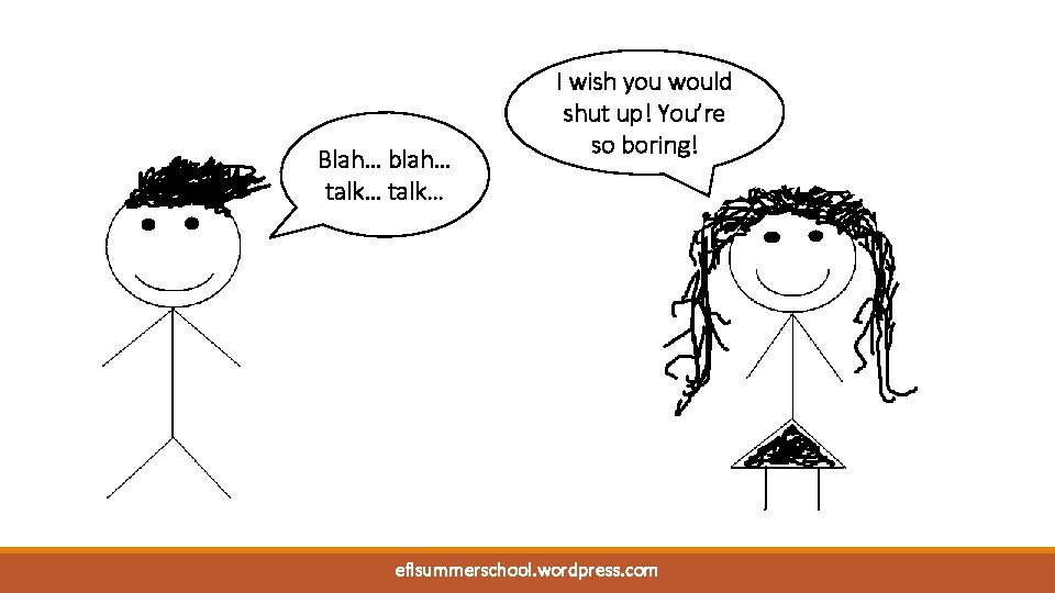 Blah… blah… talk… I wish you would shut up! You’re so boring! eflsummerschool. wordpress.