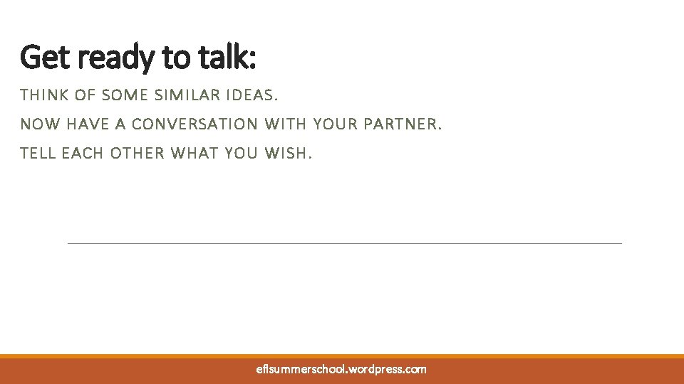 Get ready to talk: THINK OF SOME SIMILAR IDEAS. NOW HAVE A CONVERSATION WITH