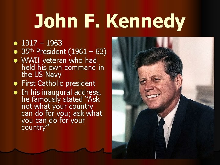 John F. Kennedy 1917 – 1963 35 th President (1961 – 63) WWII veteran