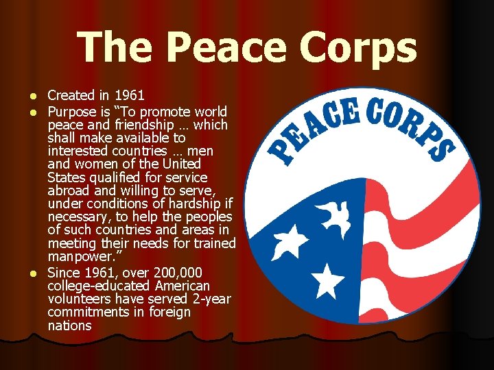 The Peace Corps Created in 1961 Purpose is “To promote world peace and friendship