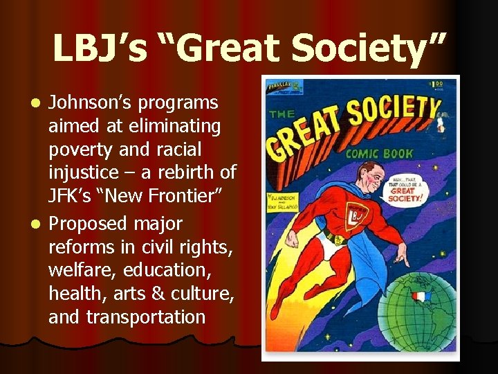 LBJ’s “Great Society” Johnson’s programs aimed at eliminating poverty and racial injustice – a