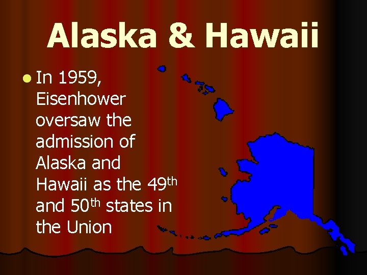 Alaska & Hawaii l In 1959, Eisenhower oversaw the admission of Alaska and Hawaii