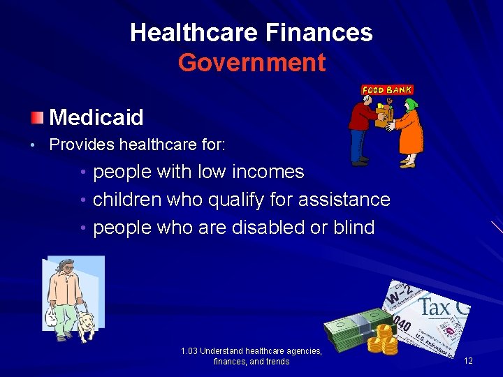 Healthcare Finances Government Medicaid • Provides healthcare for: • people with low incomes •