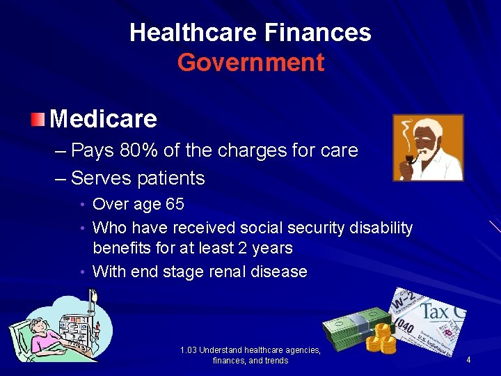 Healthcare Finances Government Medicare – Pays 80% of the charges for care – Serves