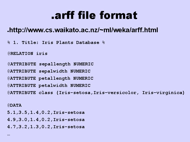 . arff file format http: //www. cs. waikato. ac. nz/~ml/weka/arff. html ● % 1.