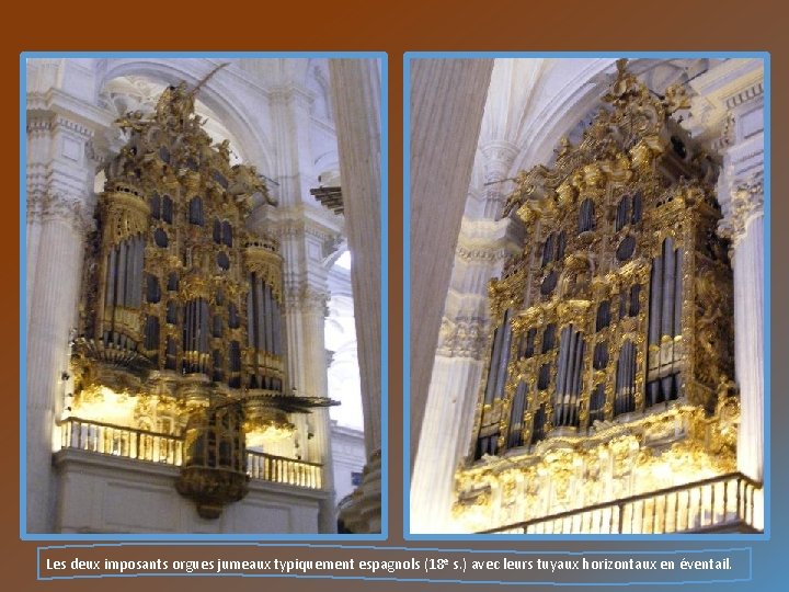 Les deux imposants orgues jumeaux typiquement espagnols (18 e s. ) avec leurs tuyaux