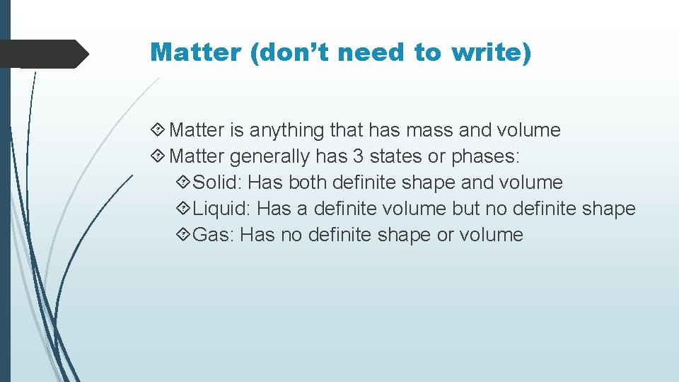 Matter (don’t need to write) Matter is anything that has mass and volume Matter