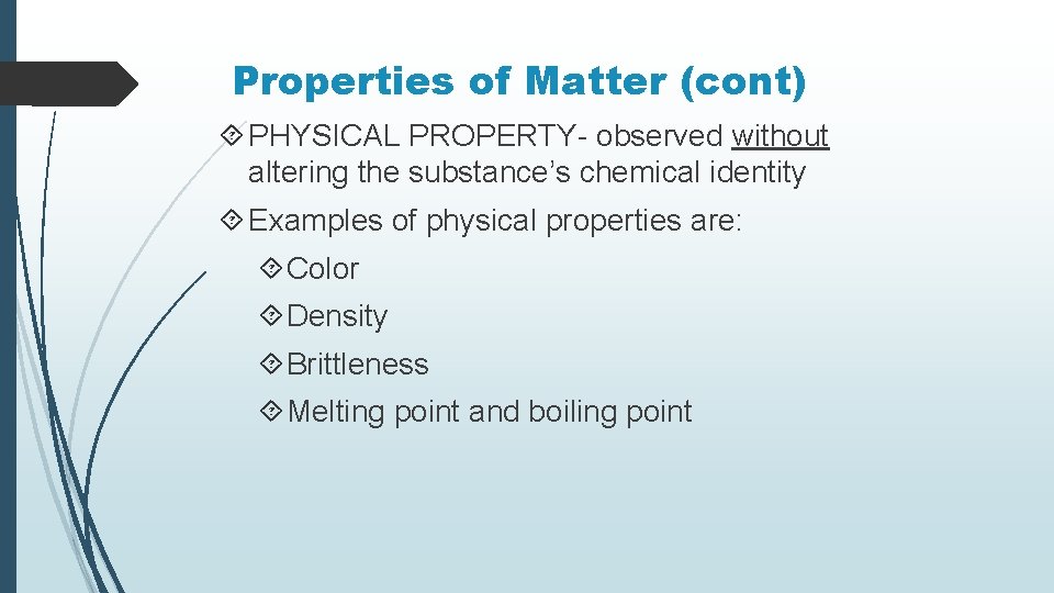 Properties of Matter (cont) PHYSICAL PROPERTY- observed without altering the substance’s chemical identity Examples