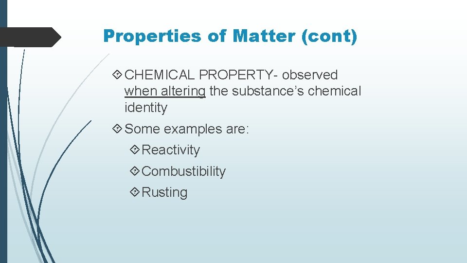 Properties of Matter (cont) CHEMICAL PROPERTY- observed when altering the substance’s chemical identity Some