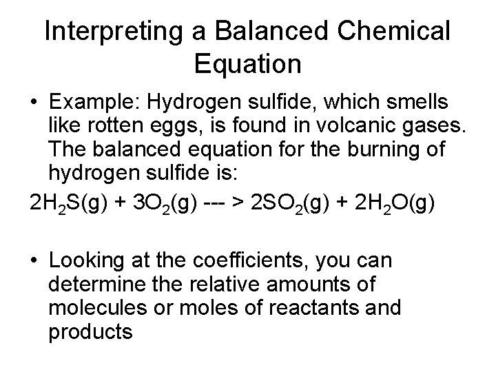 Interpreting a Balanced Chemical Equation • Example: Hydrogen sulfide, which smells like rotten eggs,