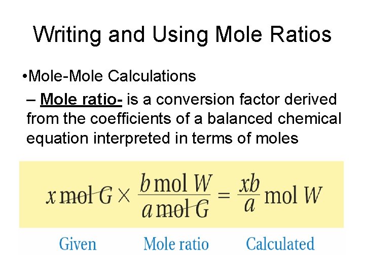 Writing and Using Mole Ratios • Mole-Mole Calculations – Mole ratio- is a conversion