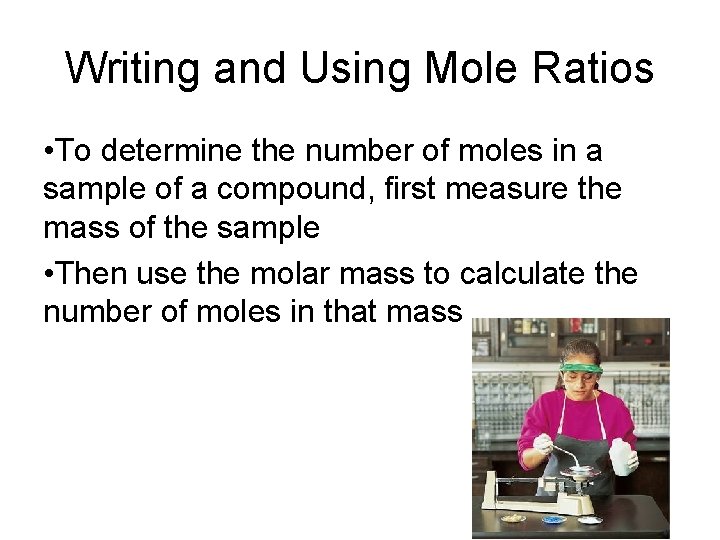 Writing and Using Mole Ratios • To determine the number of moles in a