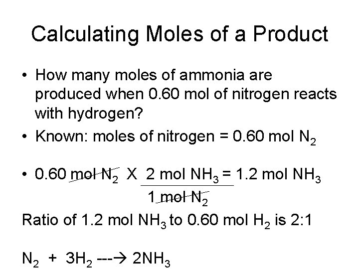 Calculating Moles of a Product • How many moles of ammonia are produced when