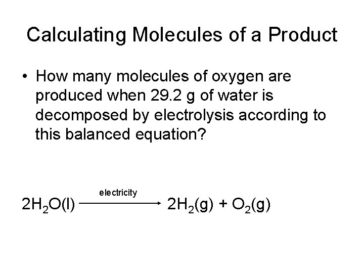 Calculating Molecules of a Product • How many molecules of oxygen are produced when