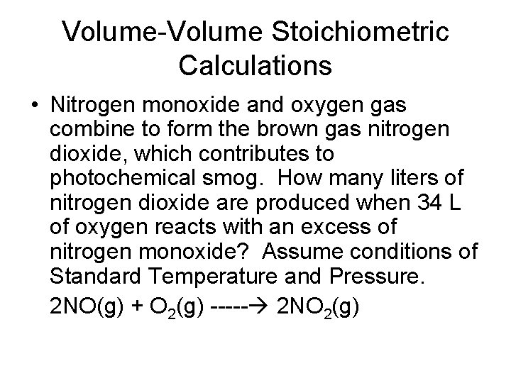 Volume-Volume Stoichiometric Calculations • Nitrogen monoxide and oxygen gas combine to form the brown