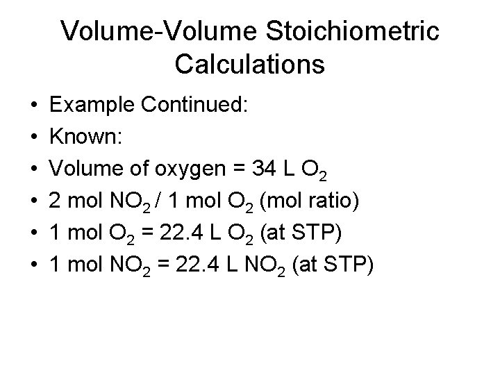 Volume-Volume Stoichiometric Calculations • • • Example Continued: Known: Volume of oxygen = 34