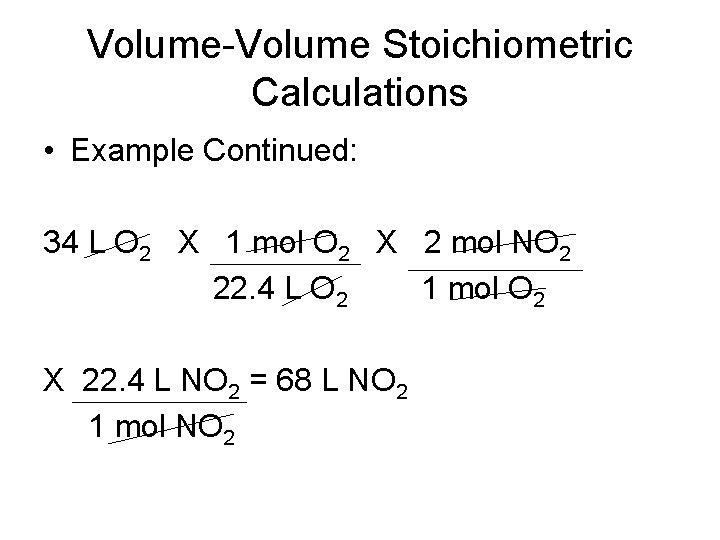 Volume-Volume Stoichiometric Calculations • Example Continued: 34 L O 2 X 1 mol O