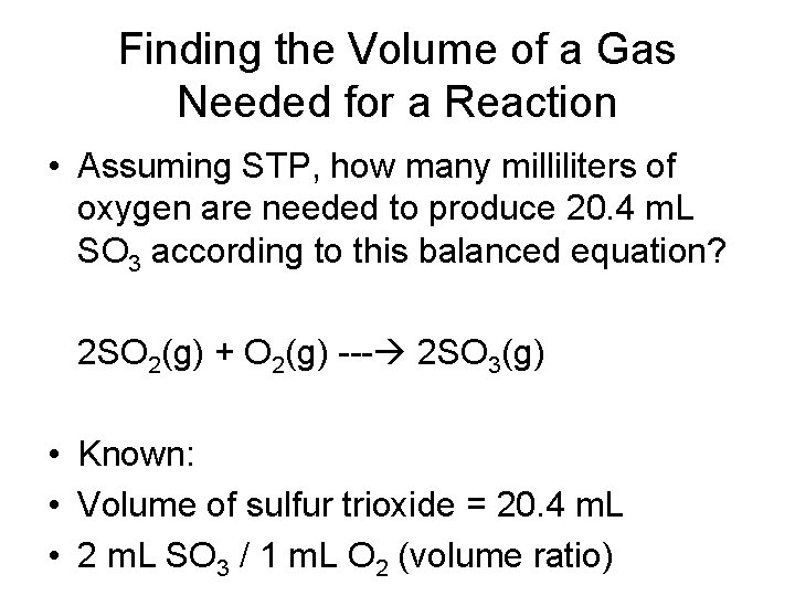 Finding the Volume of a Gas Needed for a Reaction • Assuming STP, how