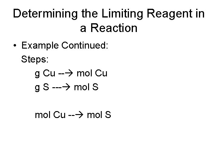 Determining the Limiting Reagent in a Reaction • Example Continued: Steps: g Cu --