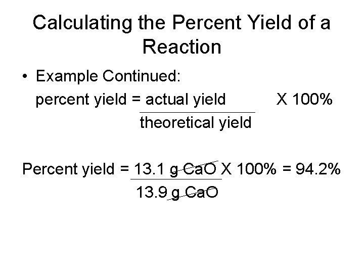 Calculating the Percent Yield of a Reaction • Example Continued: percent yield = actual
