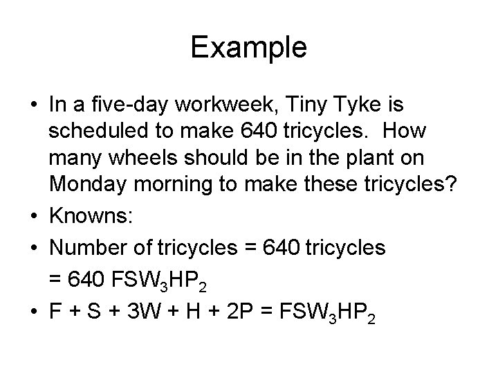 Example • In a five-day workweek, Tiny Tyke is scheduled to make 640 tricycles.