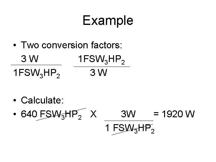 Example • Two conversion factors: 3 W 1 FSW 3 HP 2 3 W