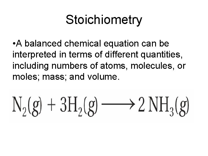 Stoichiometry • A balanced chemical equation can be interpreted in terms of different quantities,