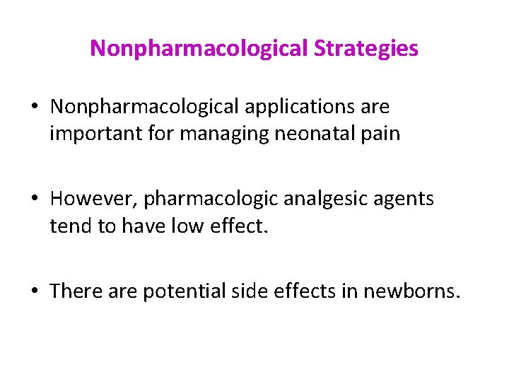 Nonpharmacological Strategies • Nonpharmacological applications are important for managing neonatal pain • However, pharmacologic