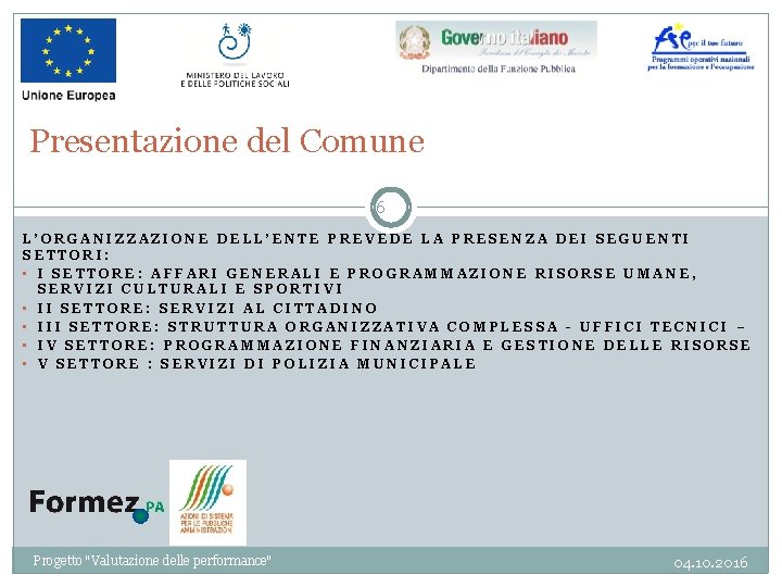 Presentazione del Comune 6 L’ORGANIZZAZIONE DELL’ENTE PREVEDE LA PRESENZA DEI SEGUENTI SETTORI: • I