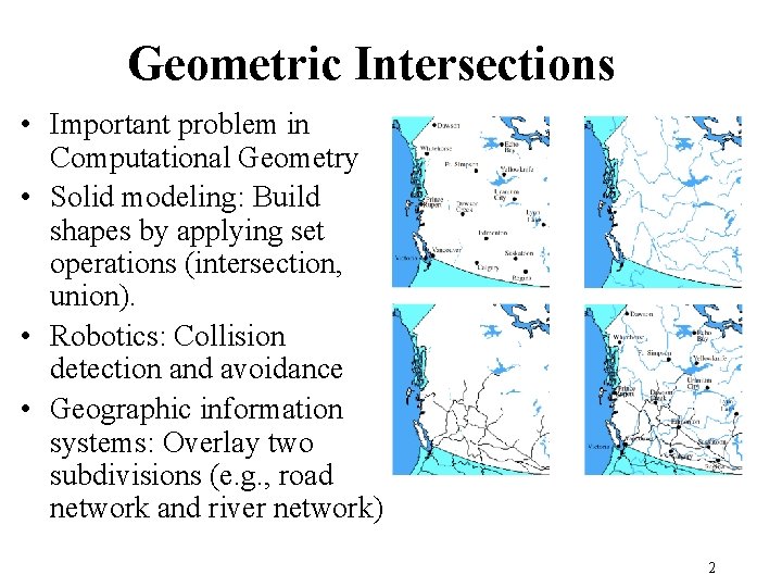 Geometric Intersections • Important problem in Computational Geometry • Solid modeling: Build shapes by