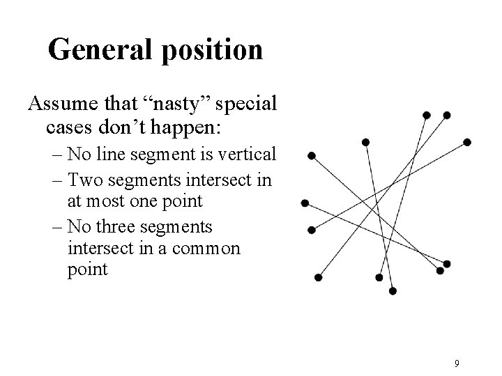 General position Assume that “nasty” special cases don’t happen: – No line segment is