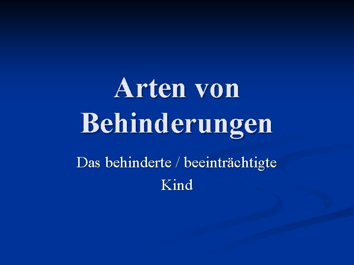 Arten von Behinderungen Das behinderte / beeinträchtigte Kind 