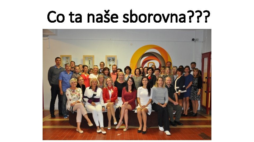 Co ta naše sborovna? ? ? 