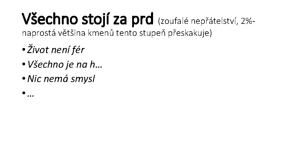 Všechno stojí za prd (zoufalé nepřátelství, 2%naprostá většina kmenů tento stupeň přeskakuje) • Život