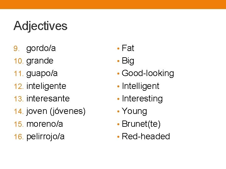 Adjectives 9. gordo/a • Fat 10. grande • Big 11. guapo/a • Good-looking 12.