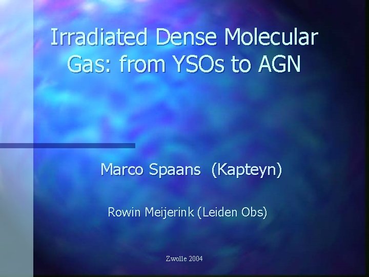 Irradiated Dense Molecular Gas: from YSOs to AGN Marco Spaans (Kapteyn) Rowin Meijerink (Leiden