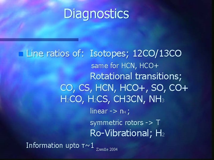 Diagnostics n Line ratios of: Isotopes; 12 CO/13 CO same for HCN, HCO+ Rotational