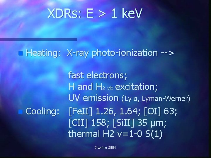 XDRs: E > 1 ke. V n Heating: X-ray photo-ionization --> fast electrons; H