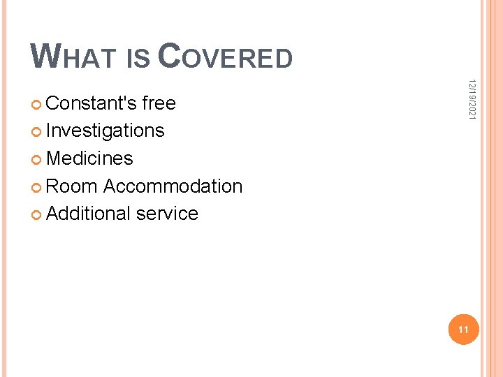 WHAT IS COVERED free Investigations Medicines Room Accommodation Additional service 12/19/2021 Constant's 11 