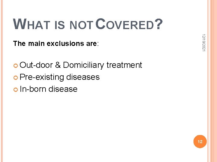 WHAT IS NOT COVERED? 12/19/2021 The main exclusions are: Out-door & Domiciliary treatment Pre-existing
