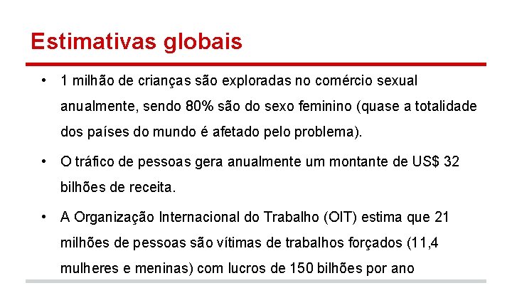 Estimativas globais • 1 milhão de crianças são exploradas no comércio sexual anualmente, sendo