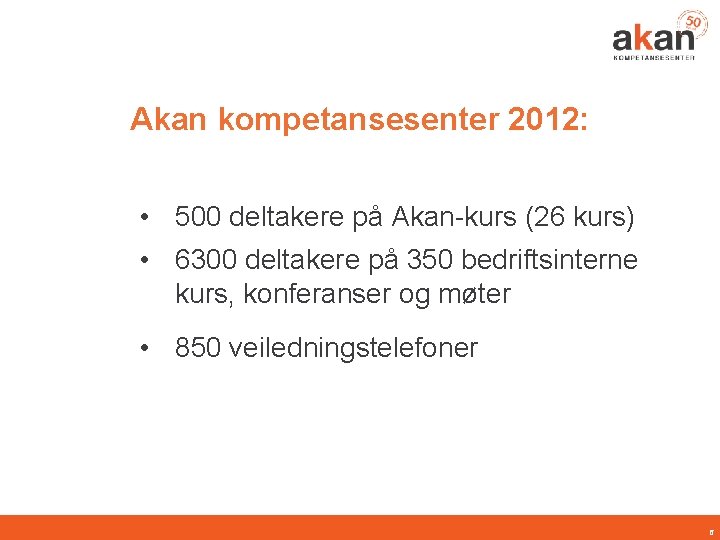 Akan kompetansesenter 2012: • 500 deltakere på Akan-kurs (26 kurs) • 6300 deltakere på