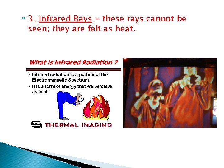3. Infrared Rays - these rays cannot be seen; they are felt as 3. Infrared Rays - these rays cannot be seen; they are felt as