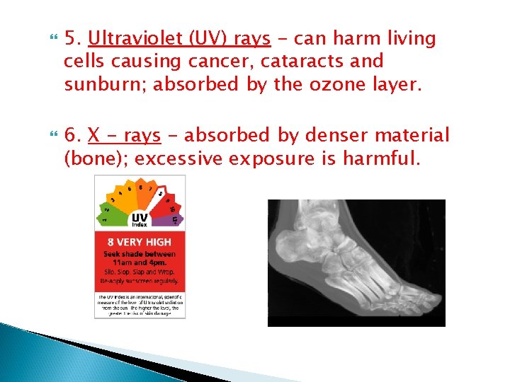 5. Ultraviolet (UV) rays - can harm living cells causing cancer, cataracts and 5. Ultraviolet (UV) rays - can harm living cells causing cancer, cataracts and
