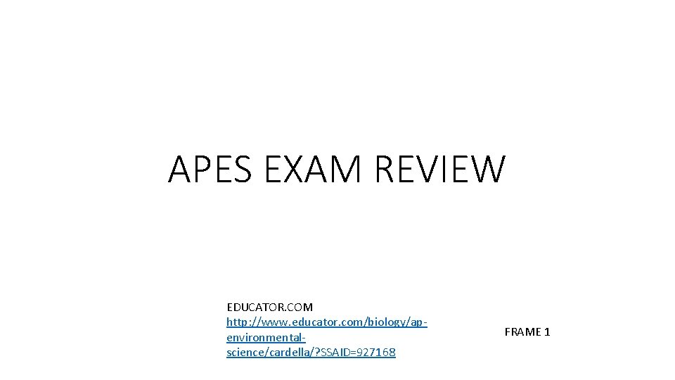 APES EXAM REVIEW EDUCATOR. COM http: //www. educator. com/biology/apenvironmentalscience/cardella/? SSAID=927168 FRAME 1 